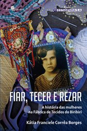 Fiar, tecer e rezar : A história das mulheres na fábrica de tecidos do Biribiri cover image cdn