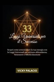 33 Leggi Universali per Il Successo : Scopri come armonizzare la tua energia con le Leggi Universali... cover image cdn