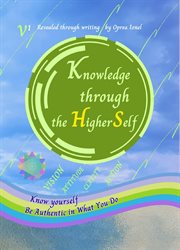Knowledge Through the Higher Self : Know Yourself ̃ Be Authentic In What You Do cover image cdn