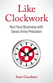 Like Clockwork : Run Your Business With Swiss Army Precision cover image cdn