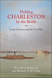 Holding Charleston by the Bridle : Castle Pinckney And The Civil War cover image cdn