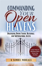 Commanding Your Open Heavens: How to Unlock Divine Access, Favor, and Supernatural Breakthroughs cover image cdn