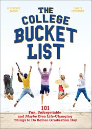 The College Bucket List : 101 Fun, Unforgettable And Maybe Even Life-changing Things To Do Before Graduation Day cover image cdn