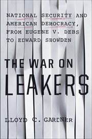 The War on Leakers : National Security And American Democracy, From Eugene V. Debs To Edward Snowden cover image cdn