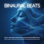 Binaural Beats: Delta & Theta Waves Targeting Deep Relaxation and Restorative Sleep : Improve Your Focus, Optimize Your Sleep, Overcome Insomnia, Achieve Restorative Sleep and Calm the M cover image cdn