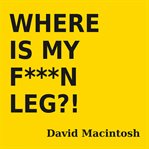 Where Is My F***N Leg?! cover image cdn