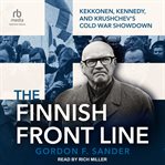 The Finnish Front Line : Kekkonen, Kennedy, And Khrushchev's Cold War Showdown cover image cdn