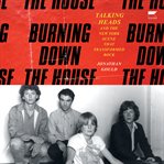 Burning Down the House : Talking Heads and the New York Scene That Transformed Rock cover image cdn
