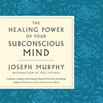 The Healing Power of Your Subconscious Mind : A Powerful Guide to Heal Your Life cover image cdn
