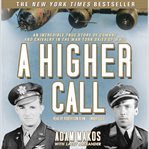 A Higher Call : An Incredible True Story of Combat and Chivalry in the War-Torn Skies of World War II cover image cdn