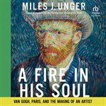 A Fire in His Soul : Van Gogh, Paris, And The Making Of An Artist cover image cdn