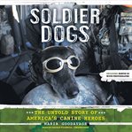 Soldier Dogs : The Untold Story of America's Canine Heroes cover image cdn