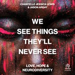 We See Things They'll Never See : Love, Hope, and Neurodiversity cover image cdn