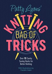 Patty Lyons' Knitting Bag of Tricks : Over 70 Sanity Saving Hacks for Better Knitting cover image cdn