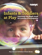 Infants and Toddlers at Play : Choosing the Right Stuff for Learning and Development cover image cdn