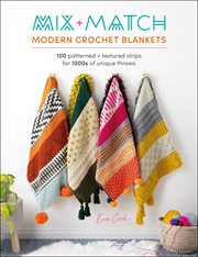 Mix + Match Modern Crochet Blankets : 100 patterned + textured strips for 1000s of unique throws cover image cdn