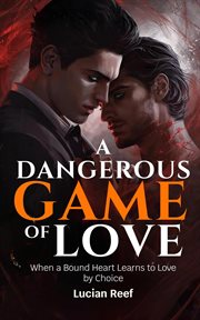 A Dangerous Game of Love: When a Bound Heart Learns to Love by Choice cover image cdn