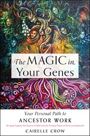 The Magic in Your Genes : Your Personal Path To Ancestor Work (bringing Together The Science Of Dna With The Timeless Power Of cover image cdn