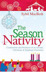 The Season of the Nativity : Confessions and Practices of an Advent, Christmas, and Epiphany Extremist cover image cdn