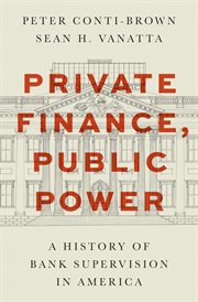 Private Finance, Public Power : A History of Bank Supervision in America cover image cdn