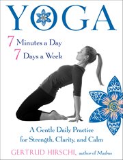 Yoga 7 Minutes a Day, 7 Days a Week : A Gentle Daily Practice For Strength, Clarity, And Calm cover image cdn
