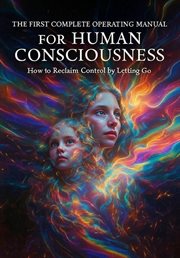 The First Complete Operating Manual for Human Consciousness: Reclaim Control by Letting Go cover image cdn