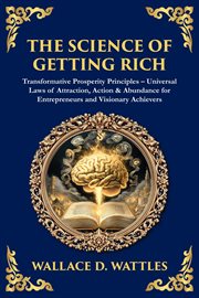 The Science of Getting Rich : Transformative Prosperity Principles - Universal Laws Of Attraction, Action & Abundance For Entrepre cover image cdn