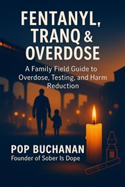 Fentanyl, Tranq and Overdose : A Family Field Guide To Drug Overdose, Testing, Harm Reduction, And Real World Protection cover image cdn