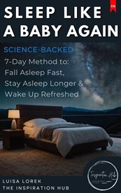 Sleep Like a Baby Again (The Science-Backed 7-Day Method to Fall Asleep Fast, Stay Asleep Longer & W : Discover The Science-backed Method For Deep, Restorative Sleep cover image cdn