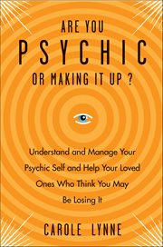 Are You Psychic or Making It Up? : Understand And Manage Your Psychic Self And Your Loved Ones Who Think You May Be Losing It cover image cdn
