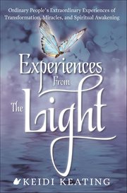 Experiences From the Light : Ordinary People's Extraordinary Experiences Of Transformation, Miracles, And Spiritual Awakening cover image cdn