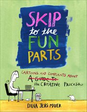 Skip to the Fun Parts : Cartoons And Complaints About The Creative Process cover image cdn