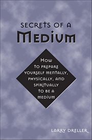 Secrets of a Medium : How To Prepare Yourself Mentally, Physically, And Spiritually To Be A Medium cover image cdn
