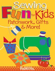 Sewing Fun for Kids : Patchwork, Gifts & More! cover image cdn