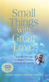Small Things With Great Love : A 9-Day Novena to Mother Teresa, Saint of the Gutters cover image cdn