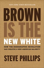 Brown Is the New White : How The Demographic Revolution Has Created A New American Majority cover image cdn
