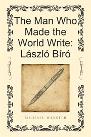 The Man Who Made the World Write: László Bíró cover image cdn