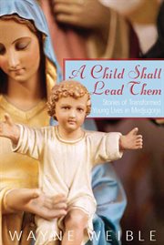 A Child Shall Lead Them: Stories of Transformed Young Lives in Medjugorje cover image cdn