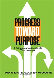 Progress Toward Purpose : 7 Principles to Accelerate Your Journey cover image cdn