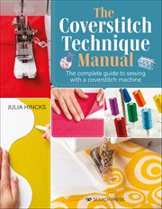 The Coverstitch Technique Manual : The Complete Guide To Sewing With A Coverstitch Machine cover image cdn