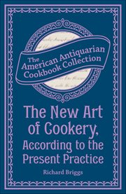The New Art of Cookery, According to the Present Practice : Being A Complete Guide To All Housekeepers On A Plan Entirely New Consisting Of Thirty Eight Chapter cover image cdn