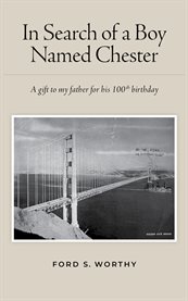 In Search of a Boy Named Chester : A Gift To My Father For His 100th Birthday cover image cdn
