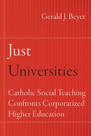Just Universities : Catholic Social Teaching Confronts Corporatized Higher Education cover image cdn