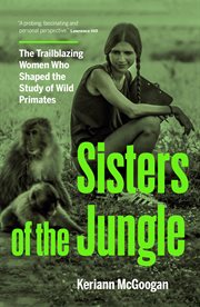 Sisters of the Jungle : The Trailblazing Women Who Shaped The Study Of Wild Primates cover image cdn