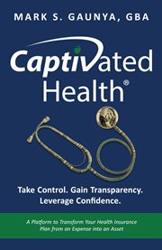 Captivated Health : Take Control. Gain Transparency. Leverage Confidence. cover image cdn