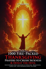 1000 Fire-Packed Thanksgiving Prayers to Crush Sickness and Defeat the Devil : Bold Daily Declarations To Thank God For Healing, Victory, And Total Deliverance cover image cdn