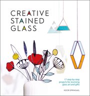 Creative Stained Glass : 17 step-by-step projects for stunning glass art and gifts cover image cdn