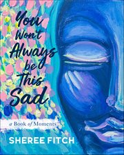 You Won't Always Be This Sad : A Book Of Moments cover image cdn