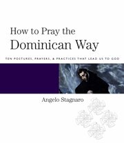 How to Pray the Dominican Way : Ten Postures, Prayers, and Practices that Lead Us to God cover image cdn