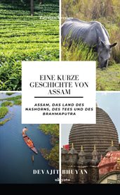Eine kurze Geschichte von Assam Assam, das Land des Nashorns, des Tees und des Brahmaputra cover image cdn